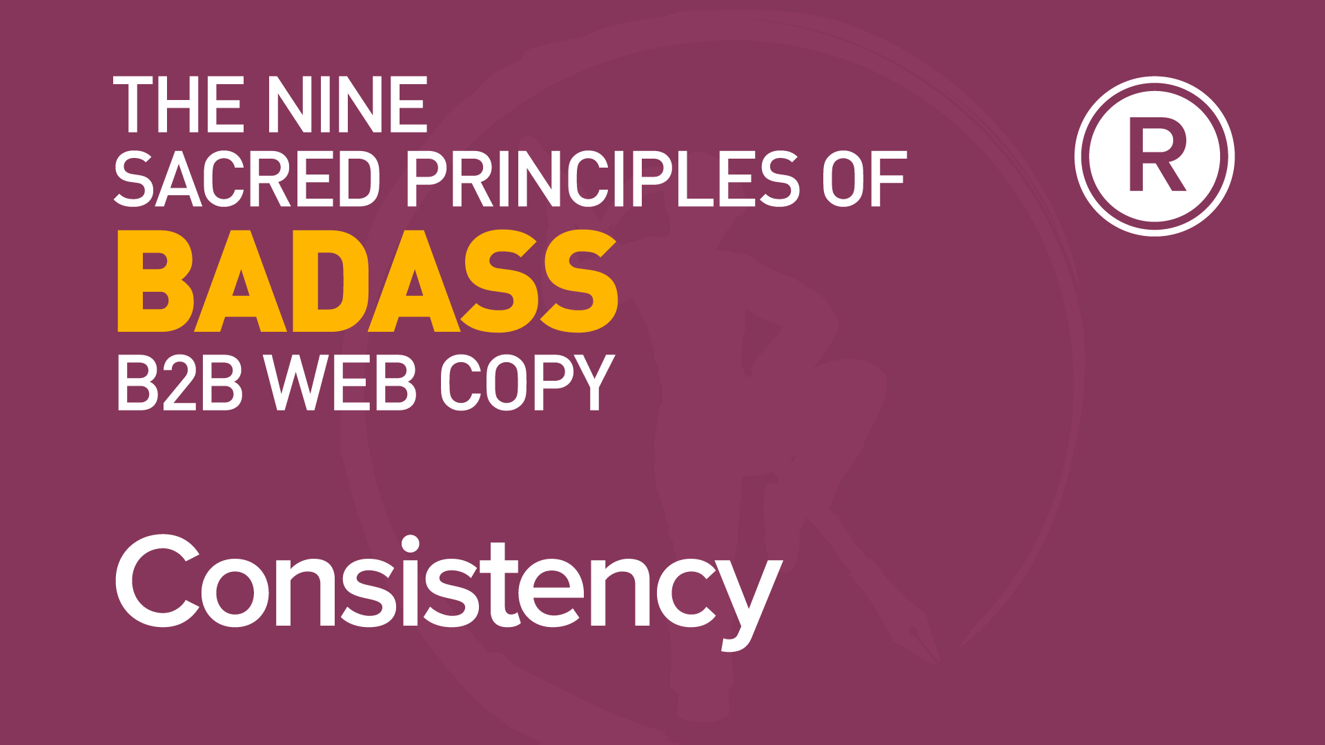 7th principle of badass B2B web copy: Consistency